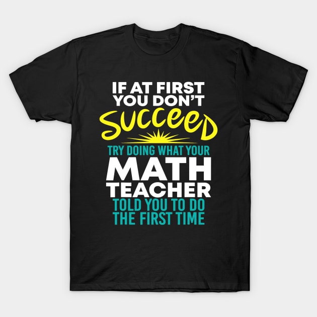 If At 1St You Dont Succeed Try Doing What Your Math Teacher T-Shirt by FONSbually